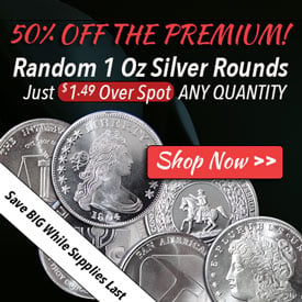 50% Off Premium! Random 1 Oz Silver Rounds Just $1.49 Over Spot ANY QUANTITY!   Save BIG while supplies last! Click Here to Shop Now!