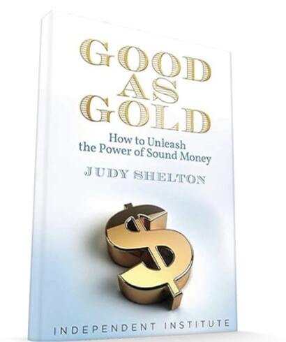 Good As Gold: How to Unleash the Power of Sound Money Judy Shelton Independent Institute Sound Money Defense League Money Metals Exchange