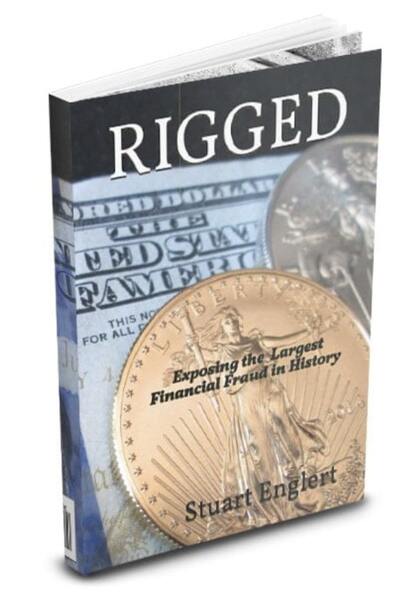 Rigged Exposing the largest financial fraud in history Stuart Englert Sound Money Defense League Money Metals Exchange