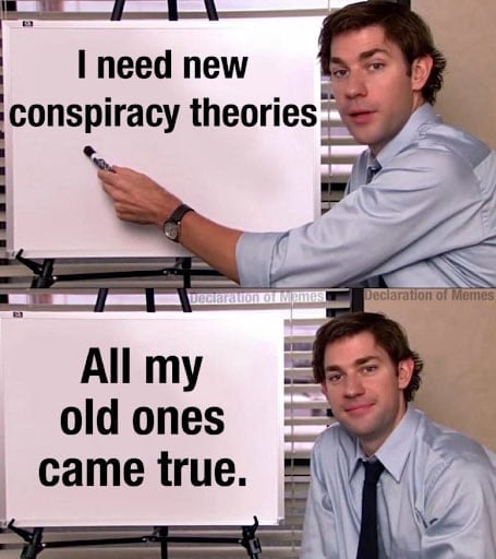 Conspiracy Theory Office Meme | I need new conspiracy theories, all my old ones came true.