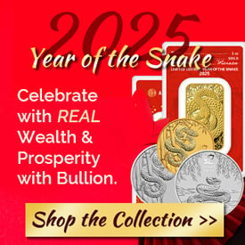 2025 - Happy Year of the Snake! Celebrate with REAL Wealth and Prosperity   This Year with Beautiful Bullion! Click to Shop the Collection!